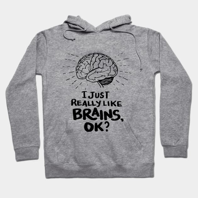 Funny Doctor T Shirt - I just really like Brains, ok? Neuro Neuroscientists Science Hoodie by Shirtbubble